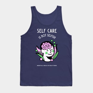 Self Care is Not Selfish - Mental Health Matters Tank Top